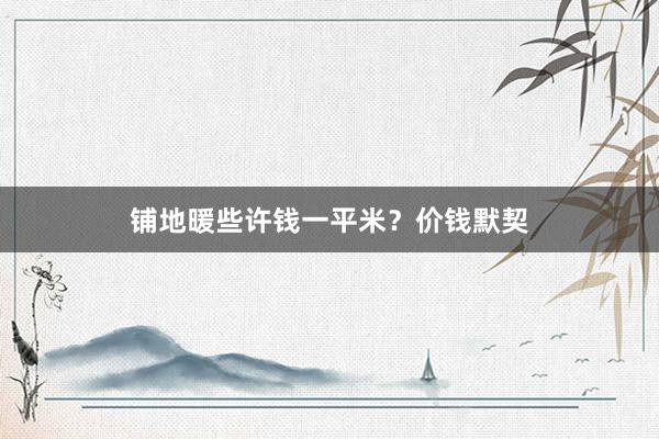 铺地暖些许钱一平米？价钱默契