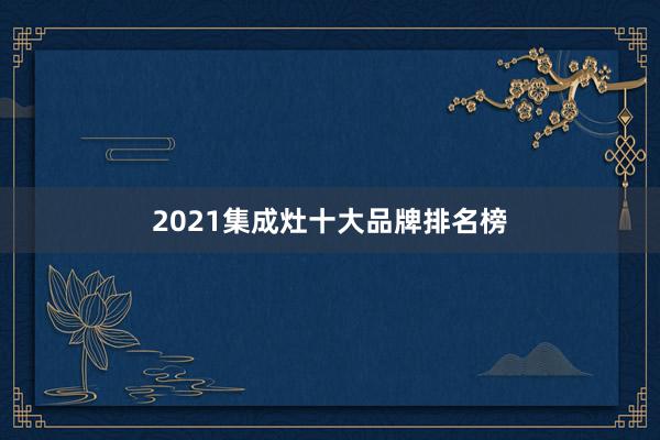 2021集成灶十大品牌排名榜