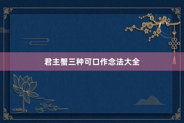君主蟹三种可口作念法大全
